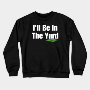 I'll Be In The Yard Crewneck Sweatshirt